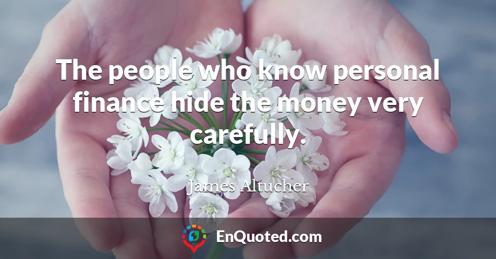The people who know personal finance hide the money very carefully.