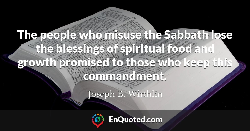 The people who misuse the Sabbath lose the blessings of spiritual food and growth promised to those who keep this commandment.