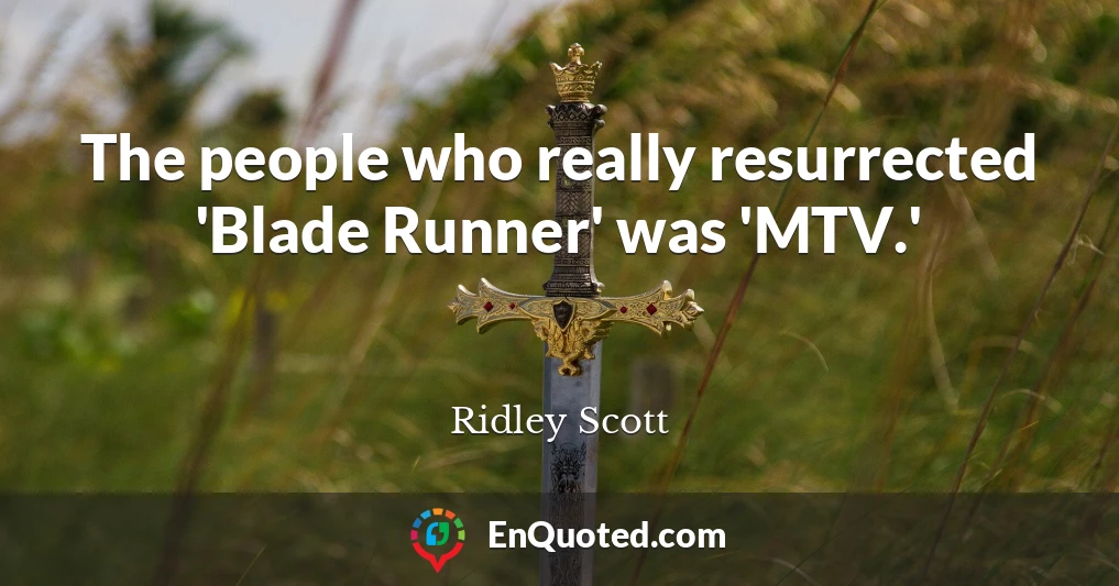 The people who really resurrected 'Blade Runner' was 'MTV.'