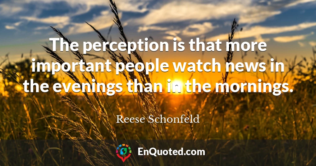 The perception is that more important people watch news in the evenings than in the mornings.