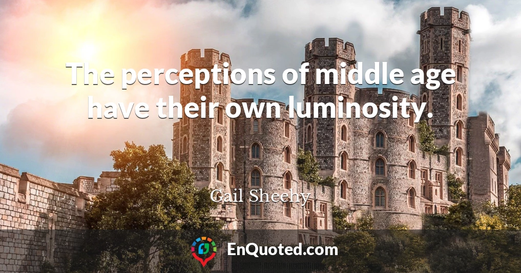 The perceptions of middle age have their own luminosity.
