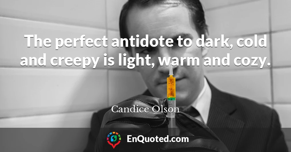 The perfect antidote to dark, cold and creepy is light, warm and cozy.