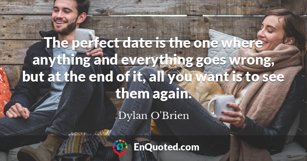 The perfect date is the one where anything and everything goes wrong, but at the end of it, all you want is to see them again.