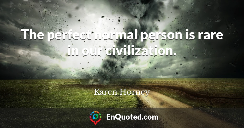 The perfect normal person is rare in our civilization.