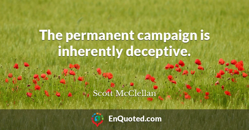 The permanent campaign is inherently deceptive.