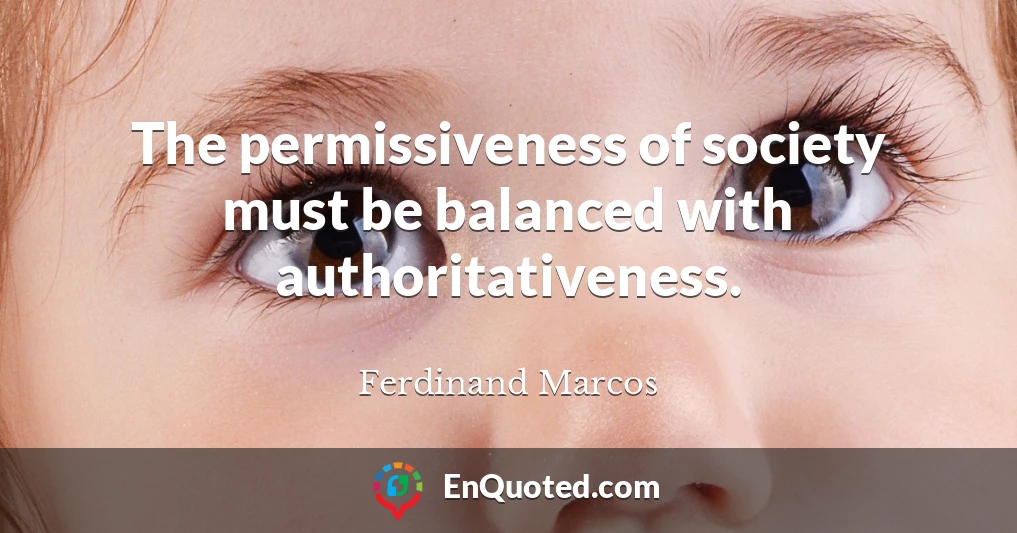 The permissiveness of society must be balanced with authoritativeness.