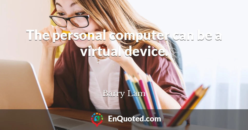 The personal computer can be a virtual device.