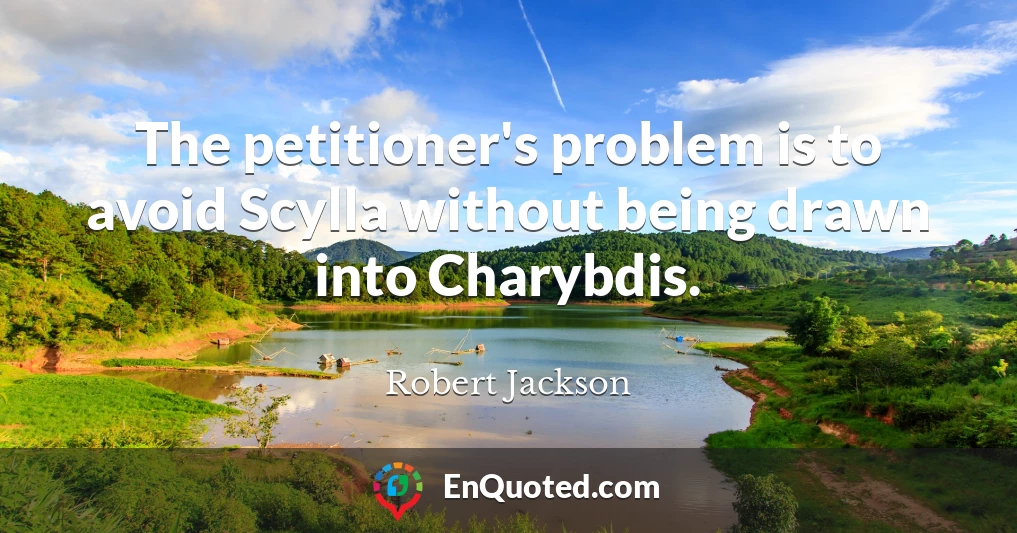 The petitioner's problem is to avoid Scylla without being drawn into Charybdis.