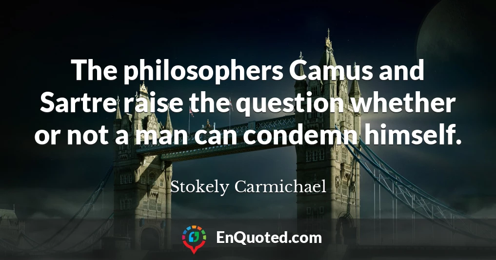 The philosophers Camus and Sartre raise the question whether or not a man can condemn himself.