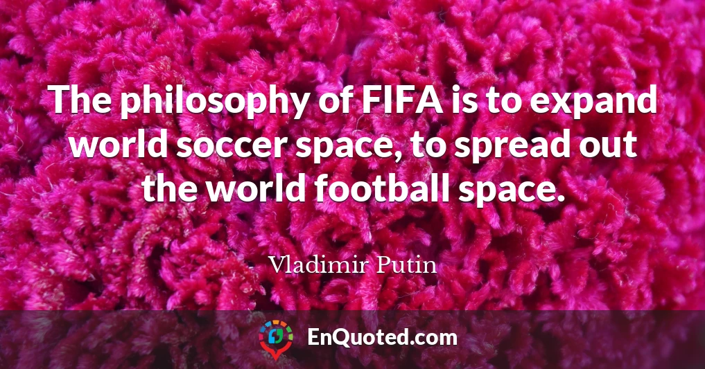 The philosophy of FIFA is to expand world soccer space, to spread out the world football space.