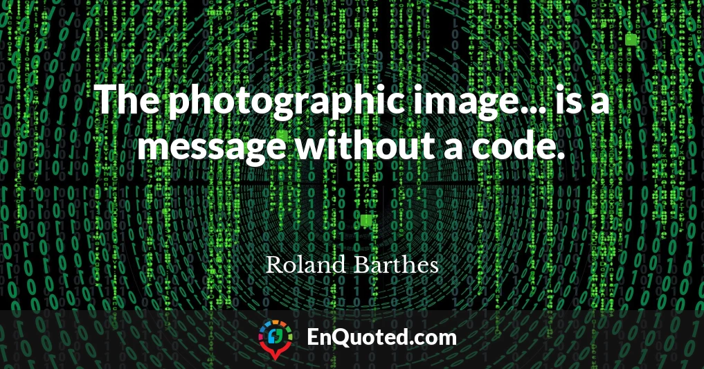 The photographic image... is a message without a code.