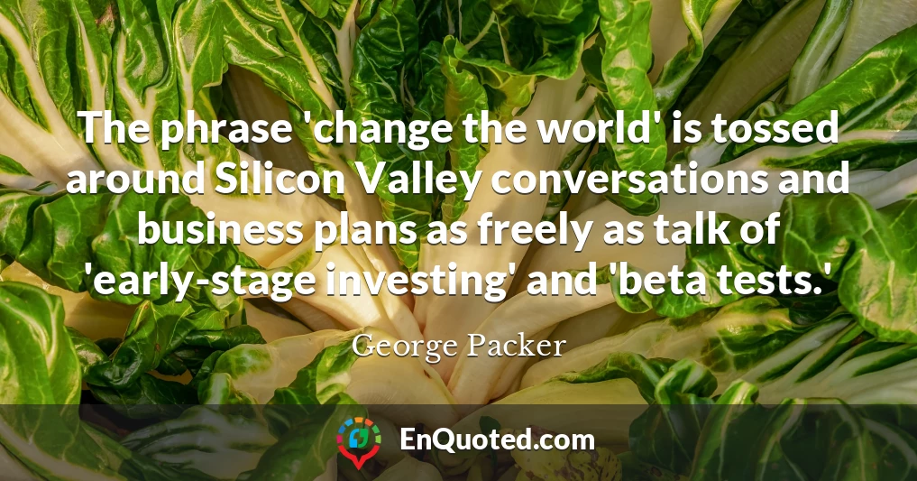 The phrase 'change the world' is tossed around Silicon Valley conversations and business plans as freely as talk of 'early-stage investing' and 'beta tests.'