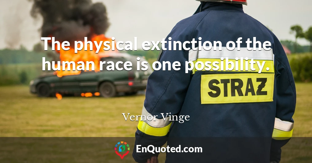 The physical extinction of the human race is one possibility.