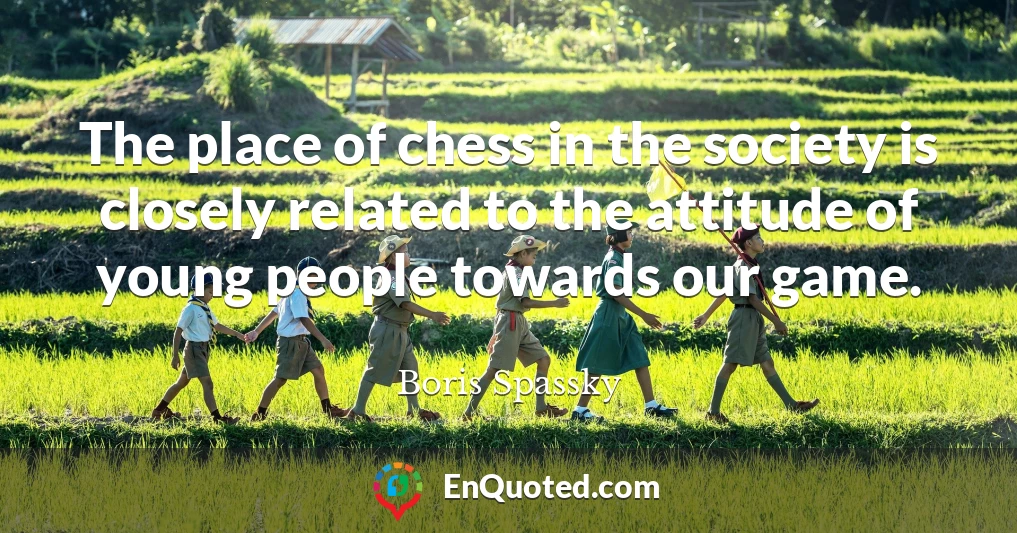 The place of chess in the society is closely related to the attitude of young people towards our game.