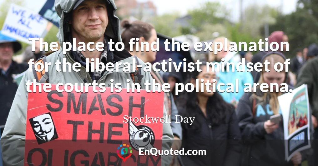 The place to find the explanation for the liberal-activist mindset of the courts is in the political arena.