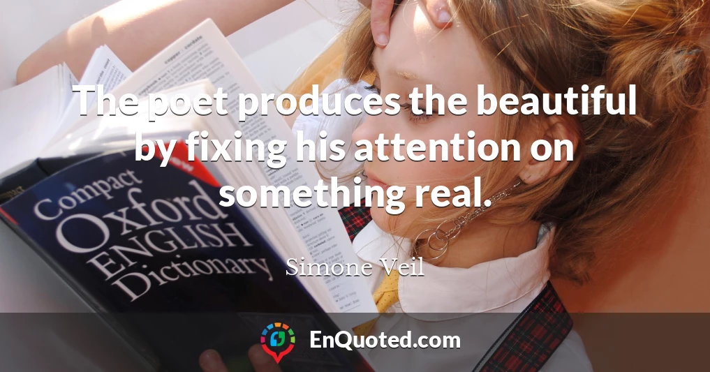 The poet produces the beautiful by fixing his attention on something real.