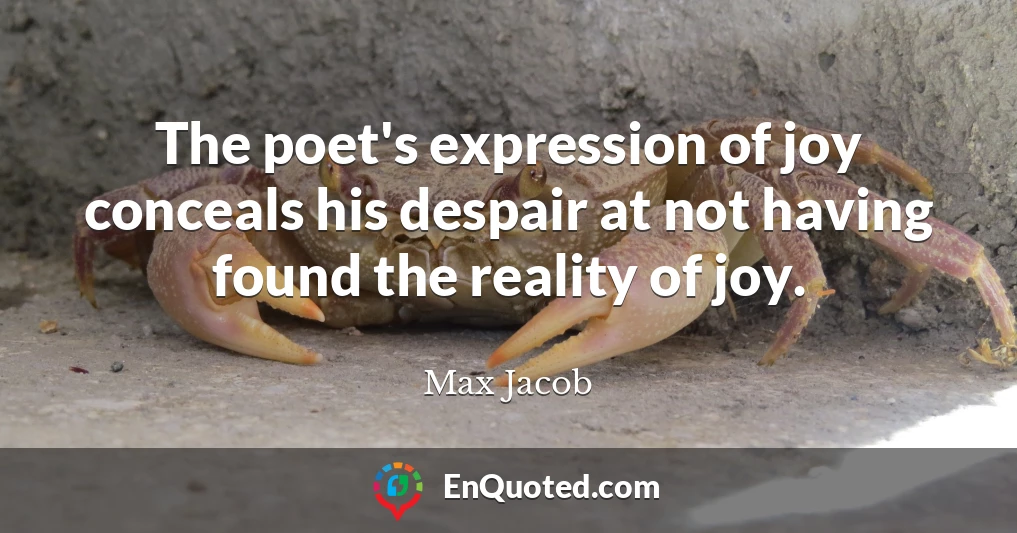 The poet's expression of joy conceals his despair at not having found the reality of joy.