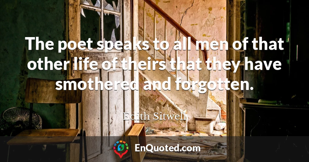 The poet speaks to all men of that other life of theirs that they have smothered and forgotten.