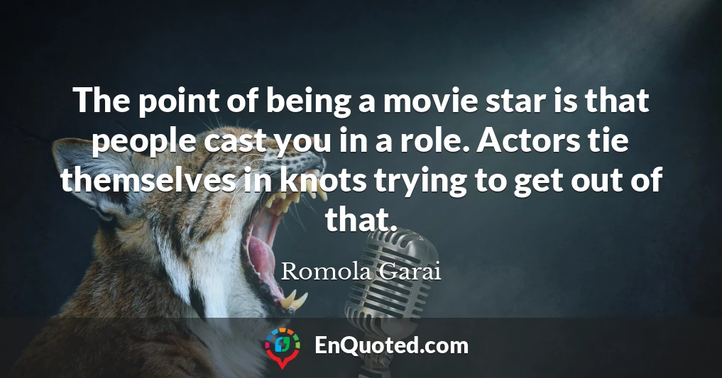 The point of being a movie star is that people cast you in a role. Actors tie themselves in knots trying to get out of that.