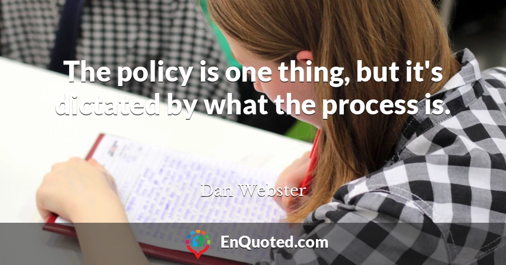 The policy is one thing, but it's dictated by what the process is.