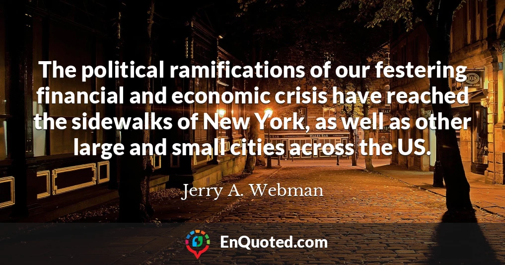 The political ramifications of our festering financial and economic crisis have reached the sidewalks of New York, as well as other large and small cities across the US.