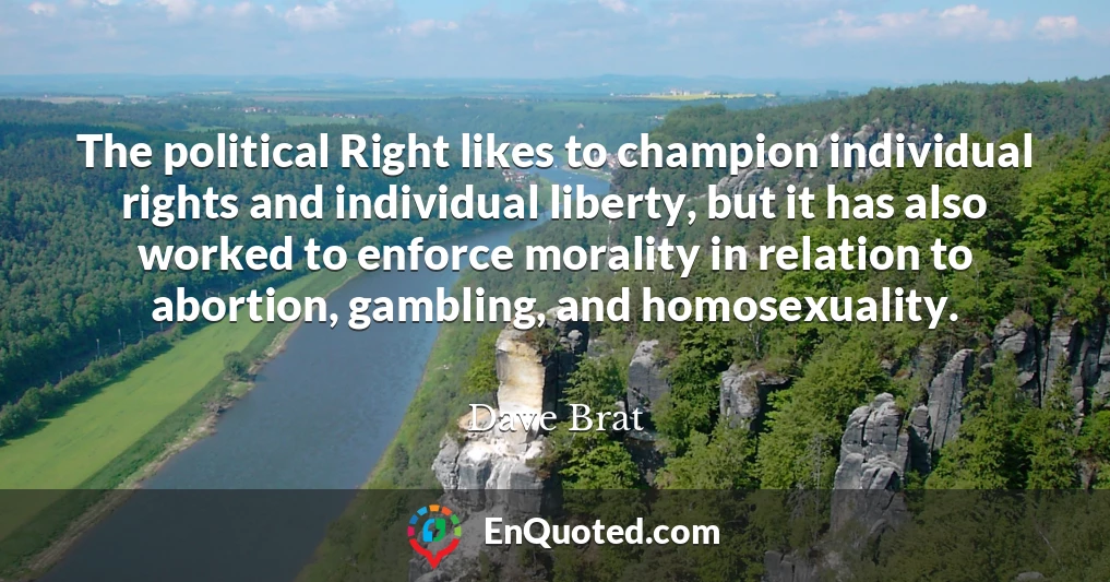 The political Right likes to champion individual rights and individual liberty, but it has also worked to enforce morality in relation to abortion, gambling, and homosexuality.