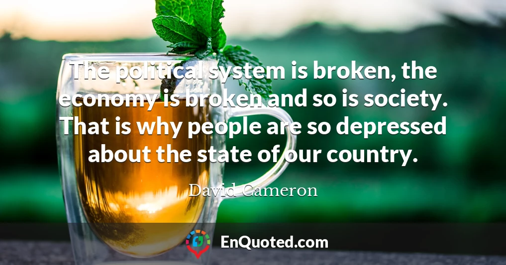 The political system is broken, the economy is broken and so is society. That is why people are so depressed about the state of our country.