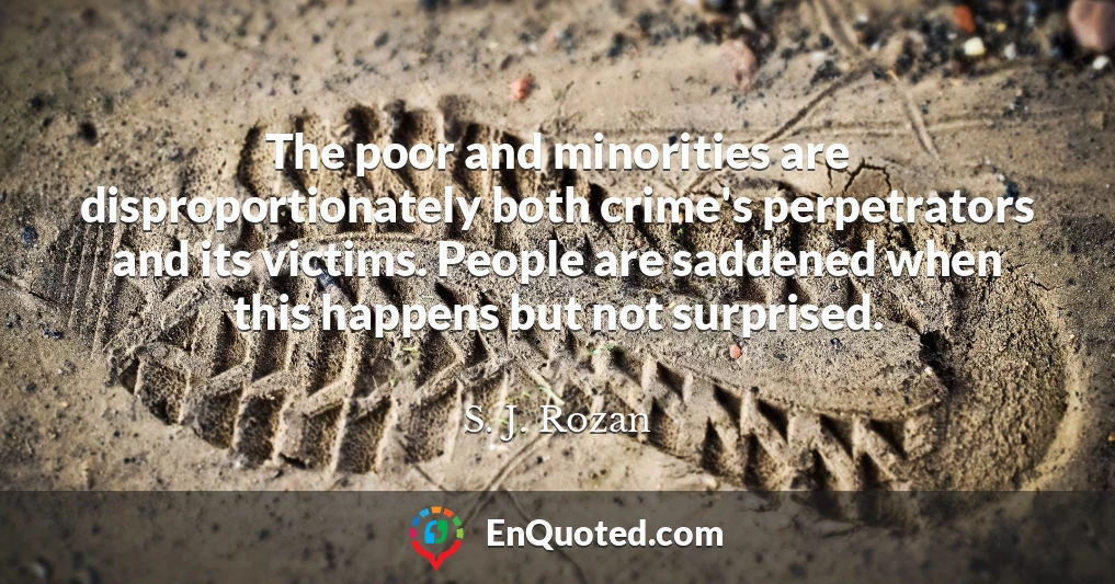 The poor and minorities are disproportionately both crime's perpetrators and its victims. People are saddened when this happens but not surprised.