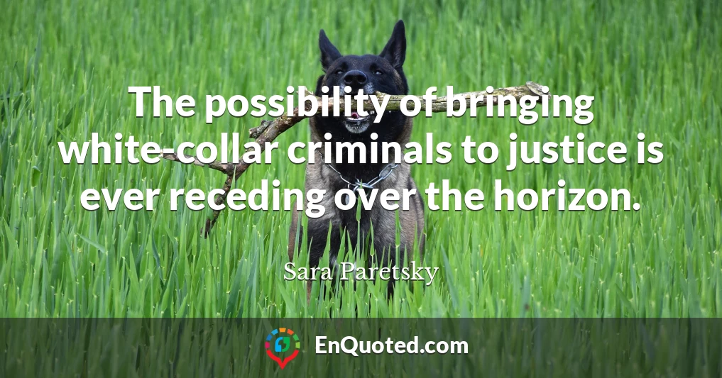 The possibility of bringing white-collar criminals to justice is ever receding over the horizon.