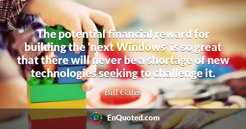 The potential financial reward for building the 'next Windows' is so great that there will never be a shortage of new technologies seeking to challenge it.