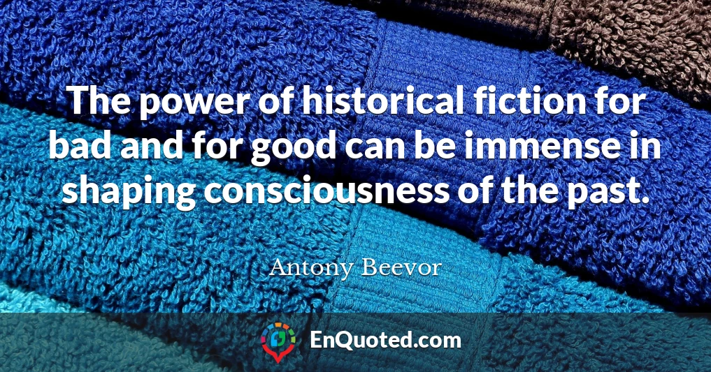 The power of historical fiction for bad and for good can be immense in shaping consciousness of the past.