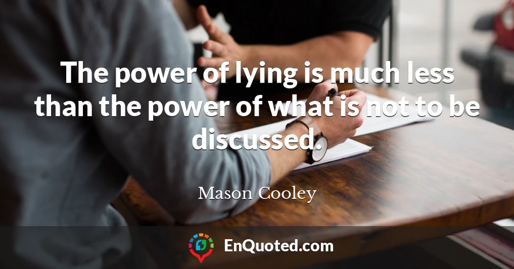 The power of lying is much less than the power of what is not to be discussed.