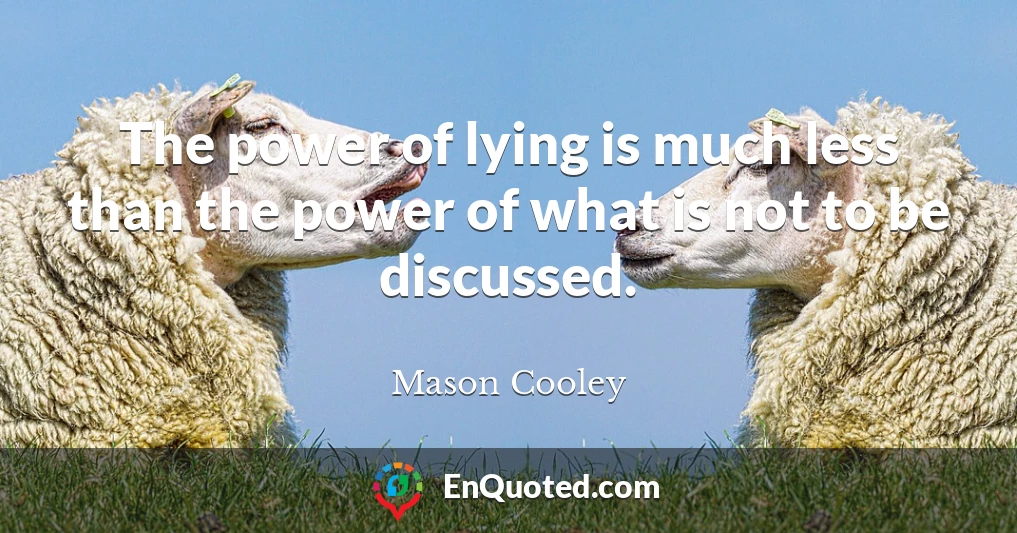 The power of lying is much less than the power of what is not to be discussed.