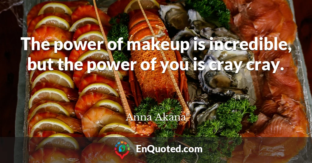 The power of makeup is incredible, but the power of you is cray cray.