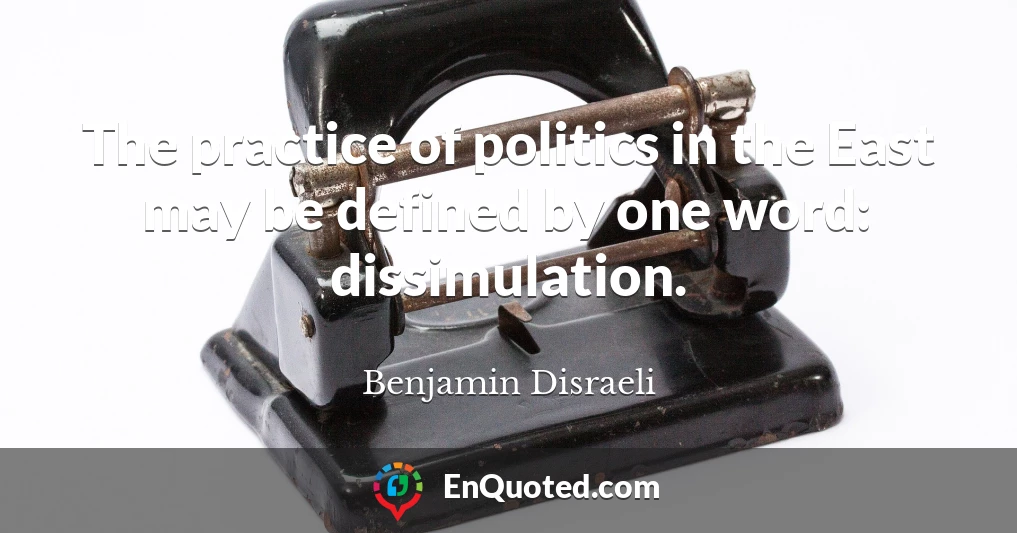 The practice of politics in the East may be defined by one word: dissimulation.