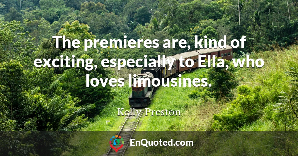 The premieres are, kind of exciting, especially to Ella, who loves limousines.
