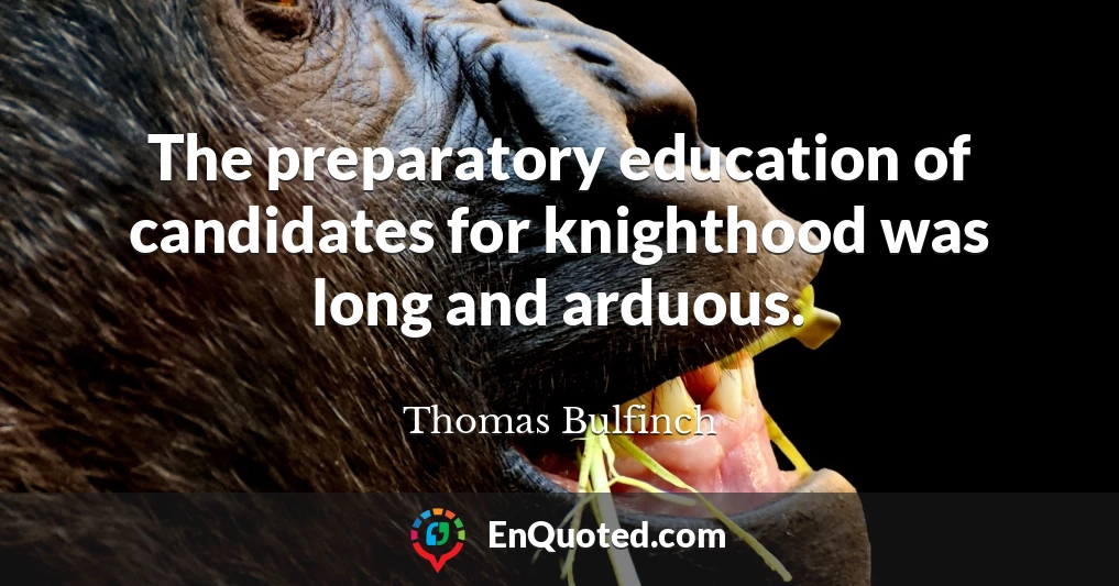 The preparatory education of candidates for knighthood was long and arduous.