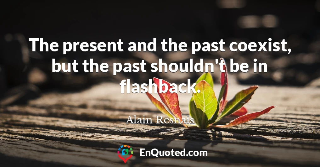 The present and the past coexist, but the past shouldn't be in flashback.