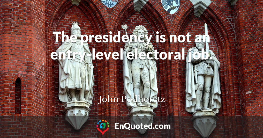 The presidency is not an entry-level electoral job.