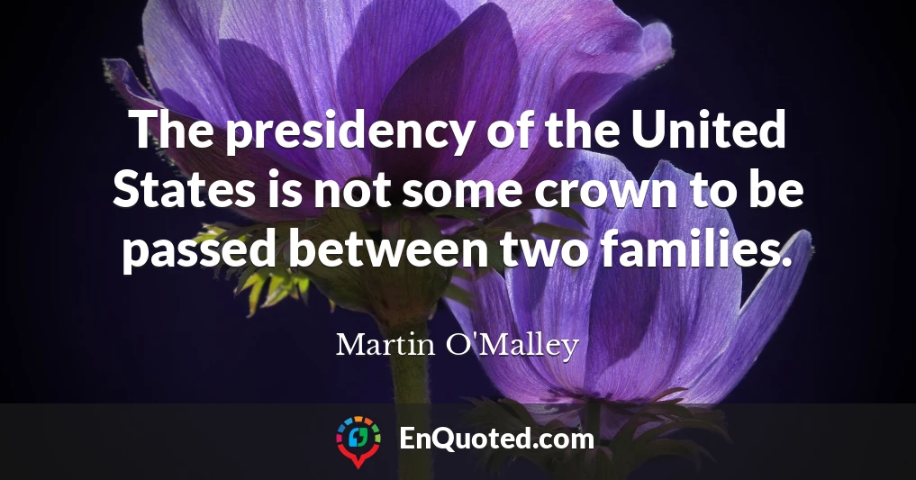 The presidency of the United States is not some crown to be passed between two families.