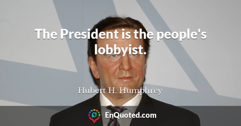 The President is the people's lobbyist.