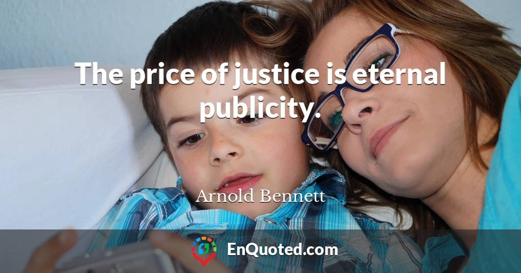 The price of justice is eternal publicity.