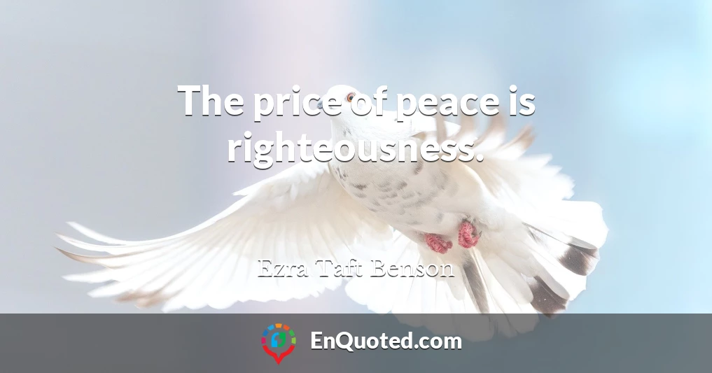 The price of peace is righteousness.