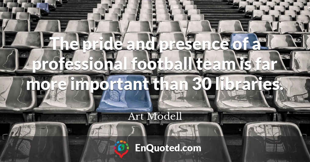 The pride and presence of a professional football team is far more important than 30 libraries.