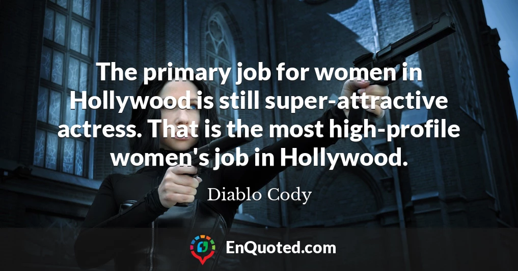 The primary job for women in Hollywood is still super-attractive actress. That is the most high-profile women's job in Hollywood.