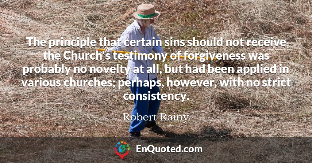 The principle that certain sins should not receive the Church's testimony of forgiveness was probably no novelty at all, but had been applied in various churches; perhaps, however, with no strict consistency.