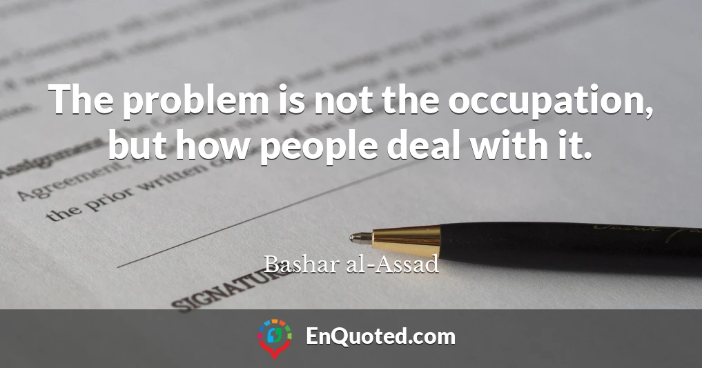 The problem is not the occupation, but how people deal with it.