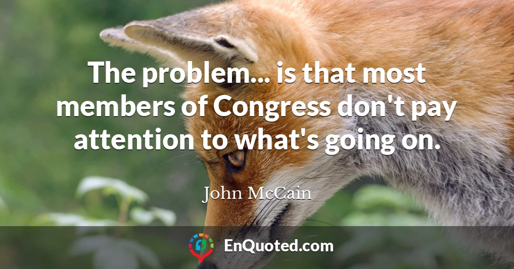 The problem... is that most members of Congress don't pay attention to what's going on.