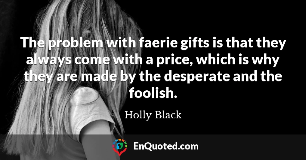 The problem with faerie gifts is that they always come with a price, which is why they are made by the desperate and the foolish.