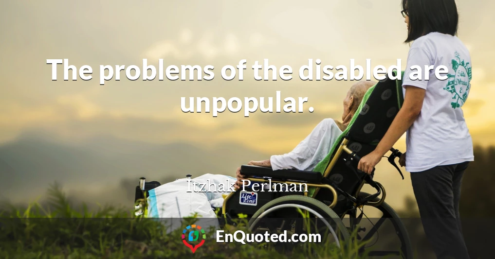 The problems of the disabled are unpopular.